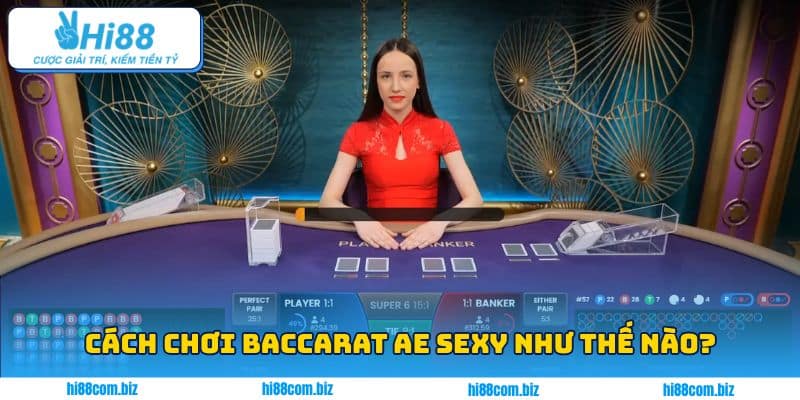 Cách chơi Baccarat AE Sexy như thế nào?